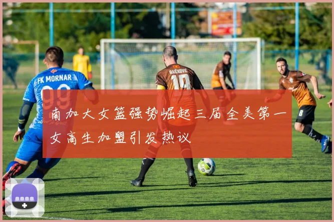 南加大女篮强势崛起三届全美第一女高生加盟引发热议