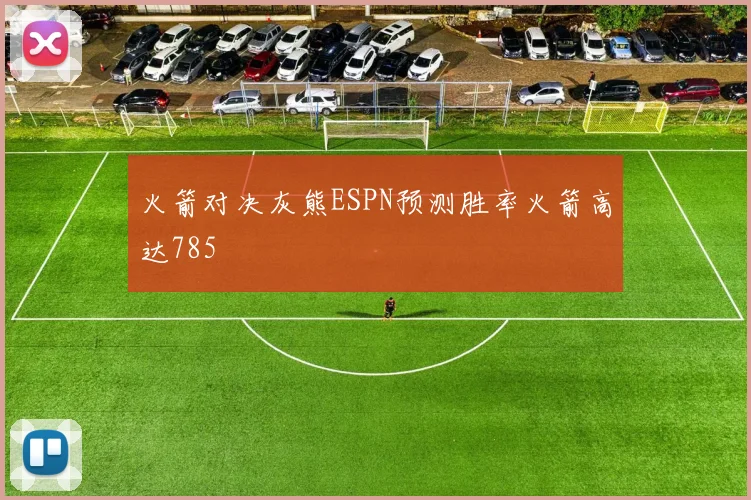 火箭对决灰熊ESPN预测胜率火箭高达785