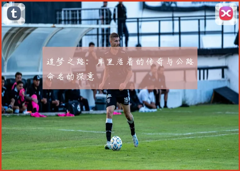 追梦之路：库里活着的传奇与公路命名的深意